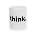 Think. Minimalist Ceramic Mug — Inspirational Coffee Cup (11oz, 15oz)