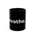 breathe. Black Ceramic Mug — Minimalist Motivational Coffee Cup (11oz, 15oz)
